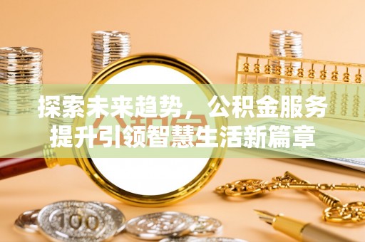 城北探索未来趋势，公积金服务提升引领智慧生活新篇章