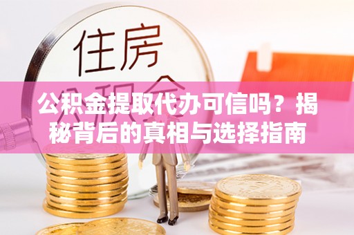 城北公积金提取代办可信吗？揭秘背后的真相与选择指南