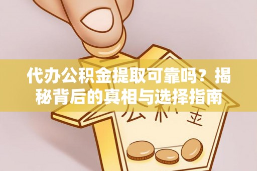 城北代办公积金提取可靠吗？揭秘背后的真相与选择指南