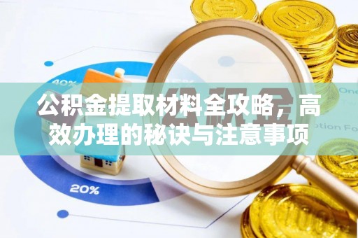 城北公积金提取材料全攻略，高效办理的秘诀与注意事项