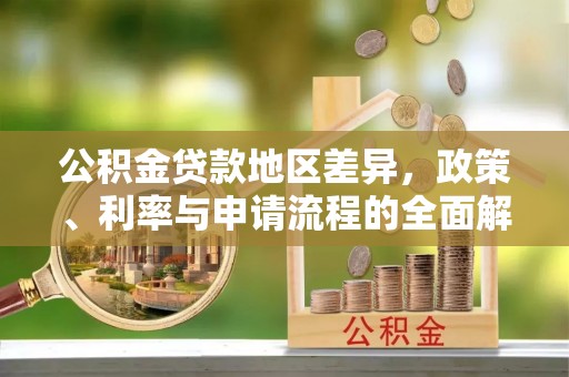 城北公积金贷款地区差异，政策、利率与申请流程的全面解析