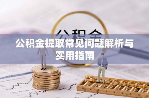 城北公积金提取常见问题解析与实用指南