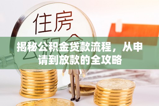 城北揭秘公积金贷款流程，从申请到放款的全攻略