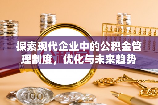城北探索现代企业中的公积金管理制度，优化与未来趋势