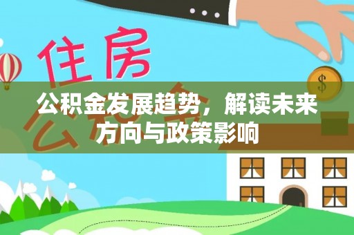 城北公积金发展趋势，解读未来方向与政策影响