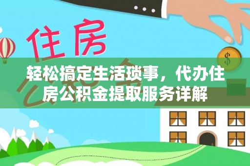 城北轻松搞定生活琐事，代办住房公积金提取服务详解