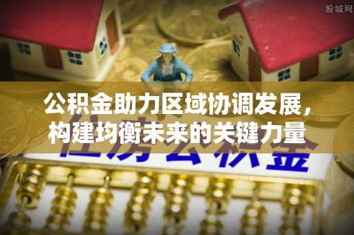 城北公积金助力区域协调发展，构建均衡未来的关键力量