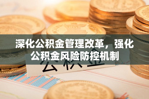 城北深化公积金管理改革，强化公积金风险防控机制