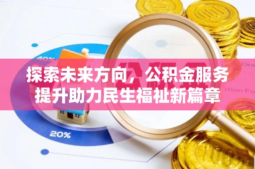 城北探索未来方向，公积金服务提升助力民生福祉新篇章