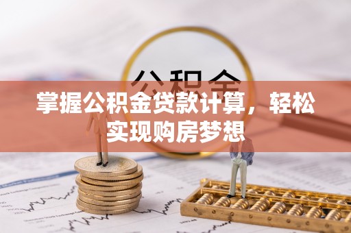 城北掌握公积金贷款计算，轻松实现购房梦想