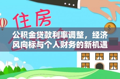 城北公积金贷款利率调整，经济风向标与个人财务的新机遇