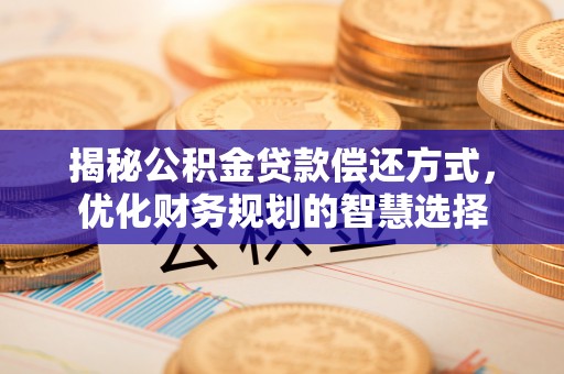 城北揭秘公积金贷款偿还方式，优化财务规划的智慧选择