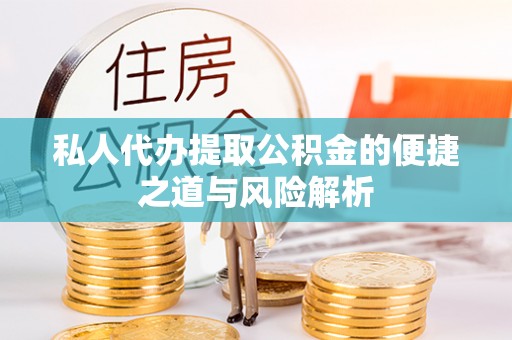 城北私人代办提取公积金的便捷之道与风险解析