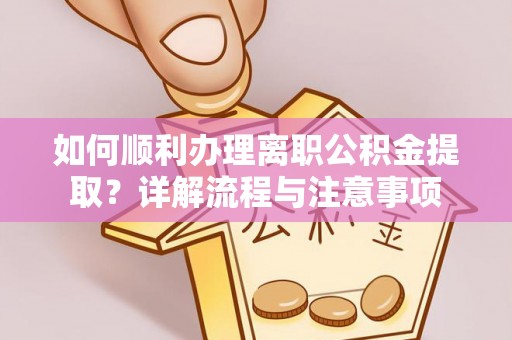 城北如何顺利办理离职公积金提取？详解流程与注意事项