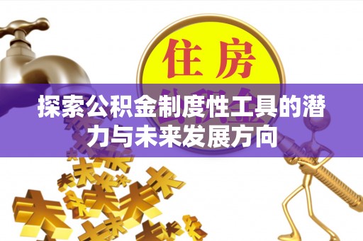 城北探索公积金制度性工具的潜力与未来发展方向