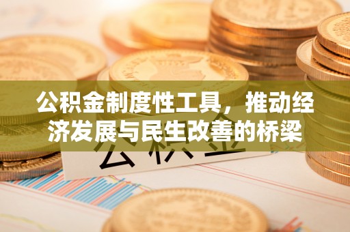 城北公积金制度性工具，推动经济发展与民生改善的桥梁