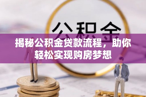 城北揭秘公积金贷款流程，助你轻松实现购房梦想