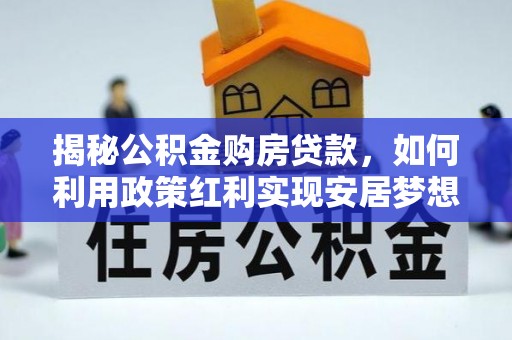 城北揭秘公积金购房贷款，如何利用政策红利实现安居梦想