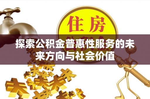 城北探索公积金普惠性服务的未来方向与社会价值