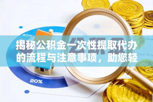 城北揭秘公积金一次性提取代办的流程与注意事项，助您轻松搞定财务规划