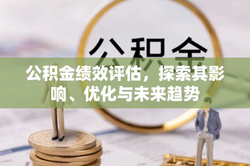 城北公积金绩效评估，探索其影响、优化与未来趋势