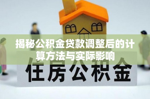 城北揭秘公积金贷款调整后的计算方法与实际影响
