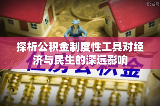 城北探析公积金制度性工具对经济与民生的深远影响