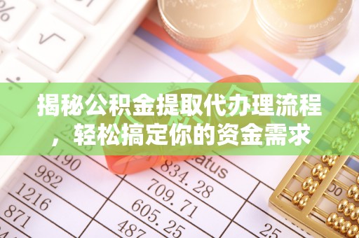 城北揭秘公积金提取代办理流程，轻松搞定你的资金需求