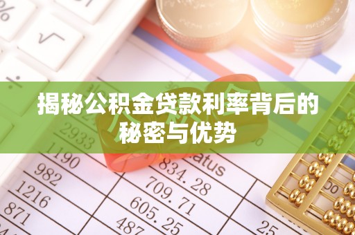 城北揭秘公积金贷款利率背后的秘密与优势