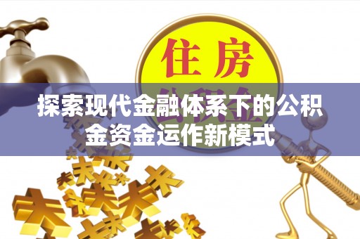 城北探索现代金融体系下的公积金资金运作新模式