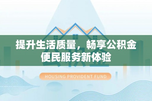城北提升生活质量，畅享公积金便民服务新体验