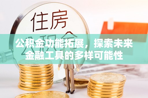 城北公积金功能拓展，探索未来金融工具的多样可能性
