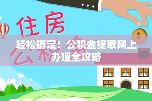 城北轻松搞定！公积金提取网上办理全攻略