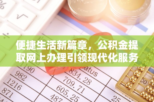 城北便捷生活新篇章，公积金提取网上办理引领现代化服务