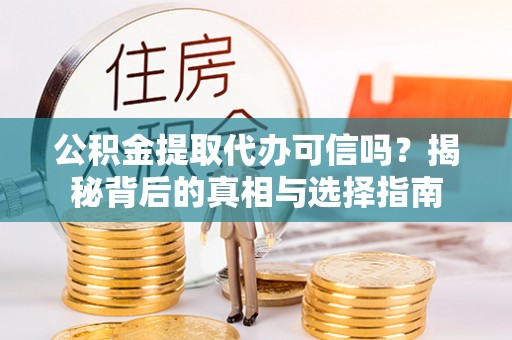 城北公积金提取代办可信吗？揭秘背后的真相与选择指南