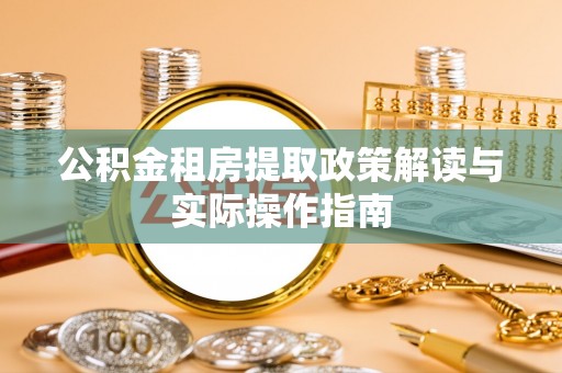 城北公积金租房提取政策解读与实际操作指南