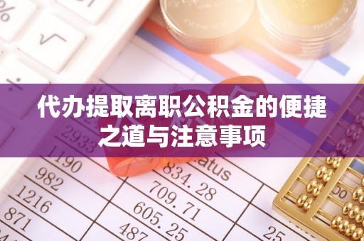 城北代办提取离职公积金的便捷之道与注意事项