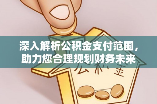 城北深入解析公积金支付范围，助力您合理规划财务未来