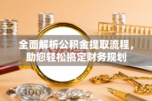 城北全面解析公积金提取流程，助您轻松搞定财务规划