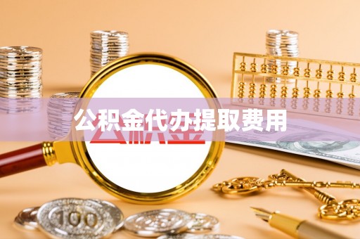 城北公积金代办提取费用