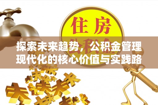 城北探索未来趋势，公积金管理现代化的核心价值与实践路径