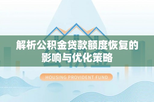 城北解析公积金贷款额度恢复的影响与优化策略