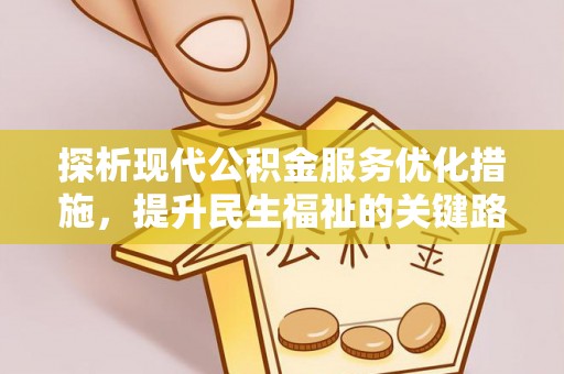 城北探析现代公积金服务优化措施，提升民生福祉的关键路径