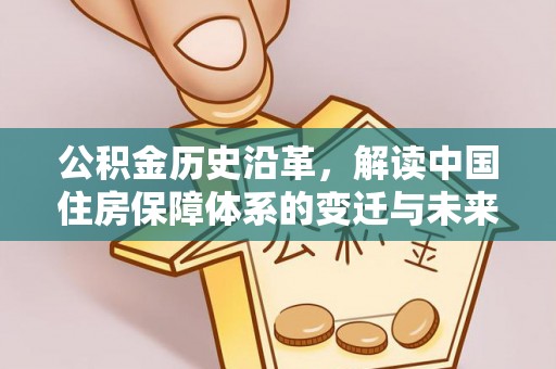 城北公积金历史沿革，解读中国住房保障体系的变迁与未来