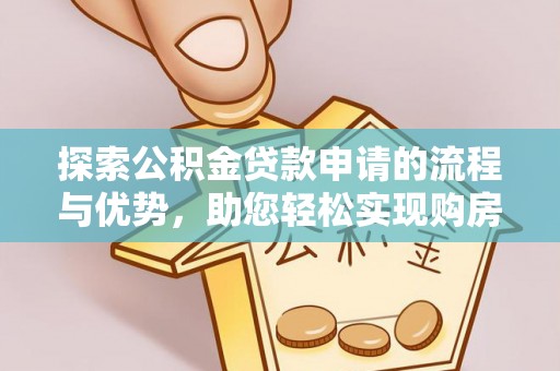 城北探索公积金贷款申请的流程与优势，助您轻松实现购房梦想