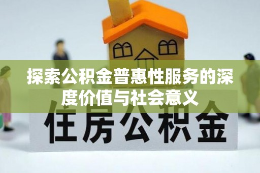 城北探索公积金普惠性服务的深度价值与社会意义