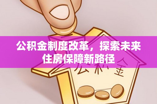 城北公积金制度改革，探索未来住房保障新路径