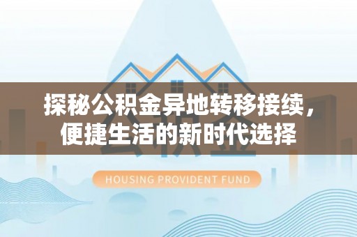 城北探秘公积金异地转移接续，便捷生活的新时代选择