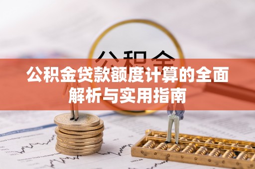 城北公积金贷款额度计算的全面解析与实用指南