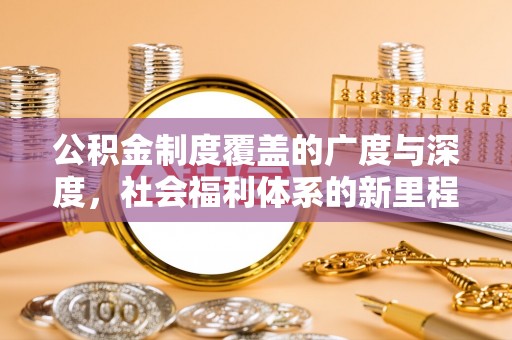 城北公积金制度覆盖的广度与深度，社会福利体系的新里程碑